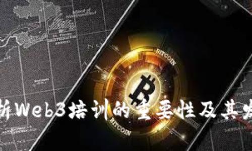 全面解析Web3培训的重要性及其发展趋势