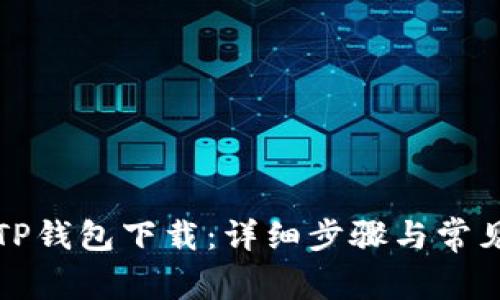 轻松学会TP钱包下载：详细步骤与常见问题解答