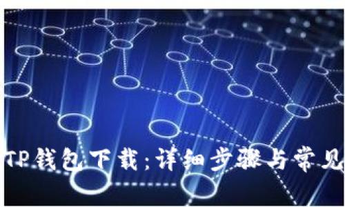 轻松学会TP钱包下载：详细步骤与常见问题解答