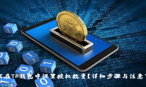如何在TP钱包中设置授权数量？详细步骤与注意事项