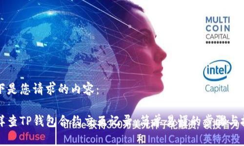 以下是您请求的内容：

怎样查TP钱包合约交互记录，简单易懂的步骤与技巧