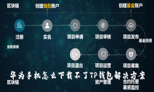 华为手机怎么下载不了TP钱包解决方案