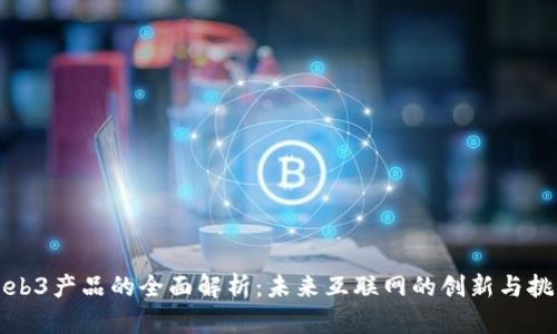 Web3产品的全面解析：未来互联网的创新与挑战