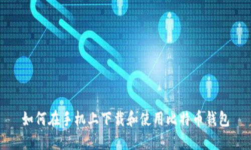 如何在手机上下载和使用比特币钱包