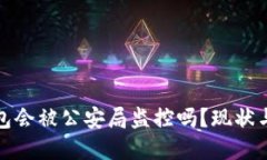 TP钱包会被公安局监控吗？