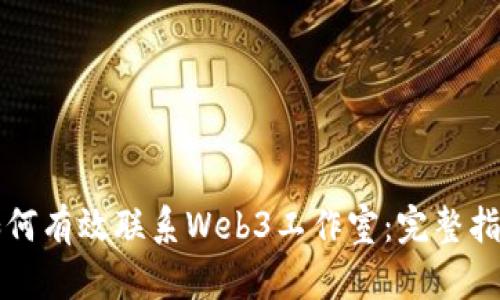 如何有效联系Web3工作室：完整指南