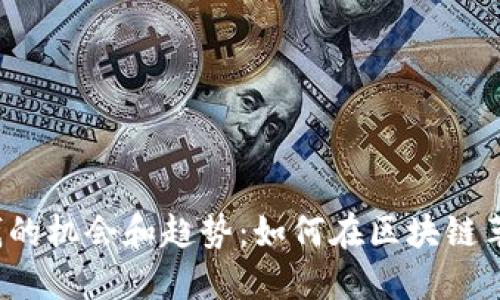 Web3赚钱的机会和趋势：如何在区块链革命中获利
