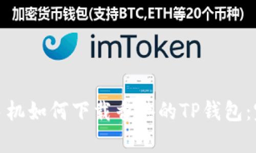 : 安卓手机如何下载香港的TP钱包：完整指南