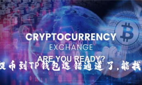 抹茶提币到TP钱包选错通道了，能找回吗？