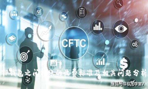 TP钱包之间转账的收费标准及相关问题分析