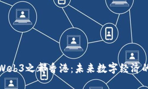 探索Web3之都香港：未来数字经济的中心