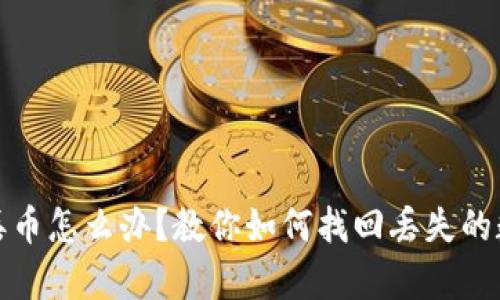 tp钱包丢币怎么办？教你如何找回丢失的数字资产