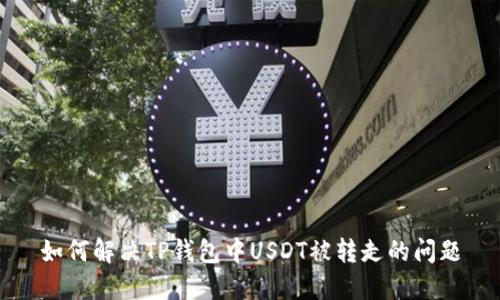 如何解决TP钱包中USDT被转走的问题
