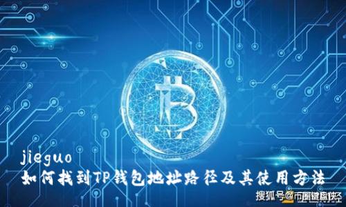 jieguo
如何找到TP钱包地址路径及其使用方法