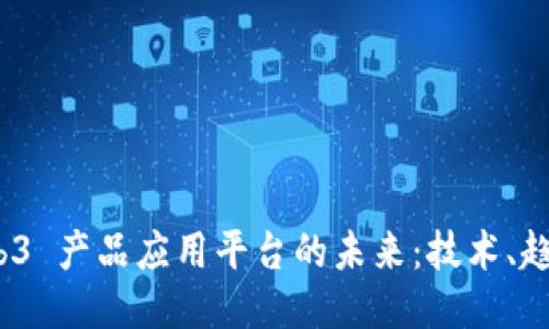探索 Web3 产品应用平台的未来：技术、趋势与机遇