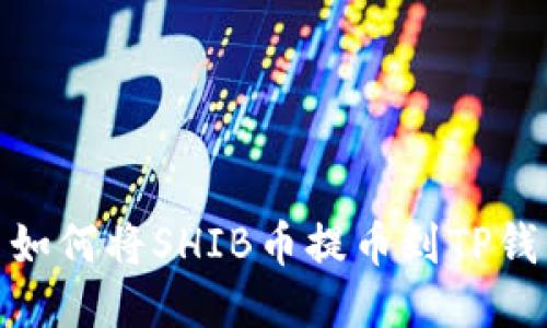 : 如何将SHIB币提币到TP钱包