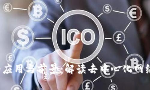 Web3的应用与前景：解读去中心化网络的未来