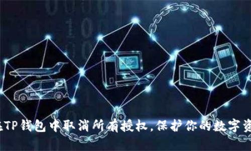  如何在TP钱包中取消所有授权，保护你的数字资产安全