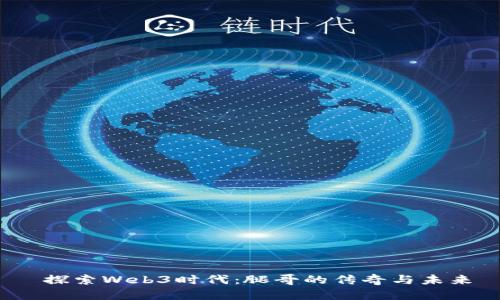  探索Web3时代：腿哥的传奇与未来