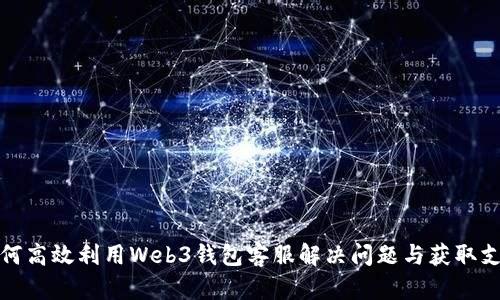 如何高效利用Web3钱包客服解决问题与获取支持