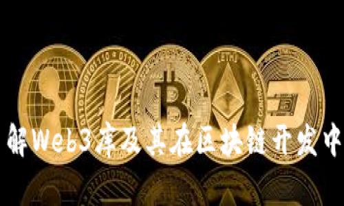 深入了解Web3库及其在区块链开发中的应用