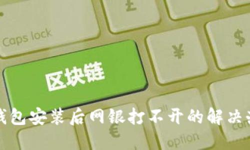 TP钱包安装后网银打不开的解决办法