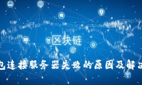 tp钱包连接服务器失败的原因及解决方案