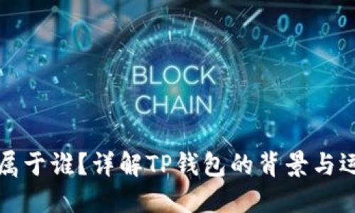 TP钱包属于谁？详解TP钱包的背景与运营模式