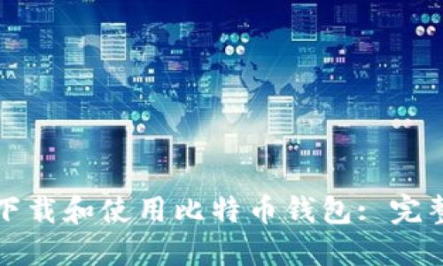 如何下载和使用比特币钱包: 完整指南