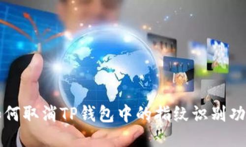 如何取消TP钱包中的指纹识别功能