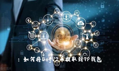 : 如何将DogV2币提取到TP钱包