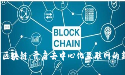 Web3区块链：开启去中心化互联网的新纪元