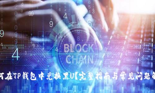 如何在TP钱包中兑换黑U？完整指南与常见问题解答