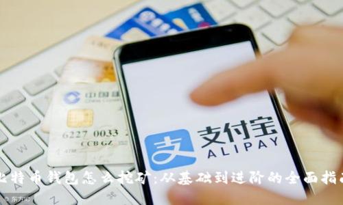 比特币钱包怎么挖矿：从基础到进阶的全面指南