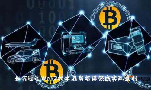 如何通过Web3技术在新能源领域实现盈利