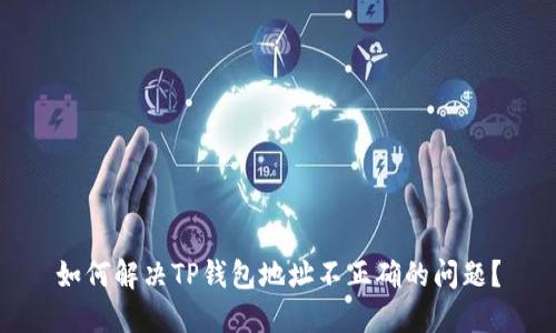 如何解决TP钱包地址不正确的问题？