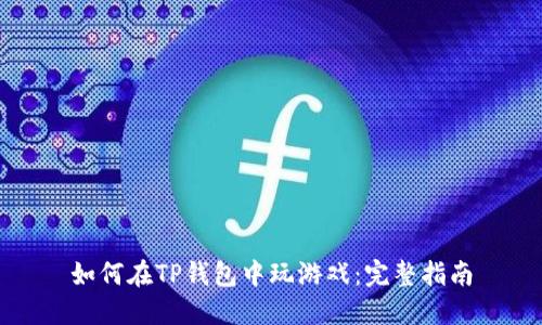 如何在TP钱包中玩游戏：完整指南