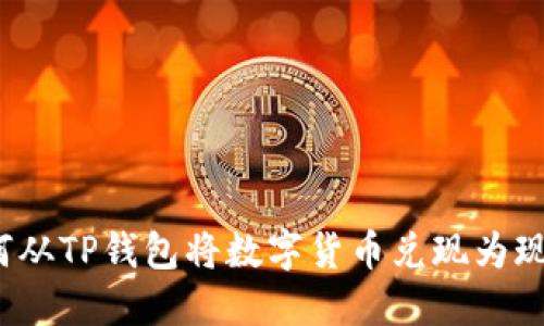 如何从TP钱包将数字货币兑现为现金？