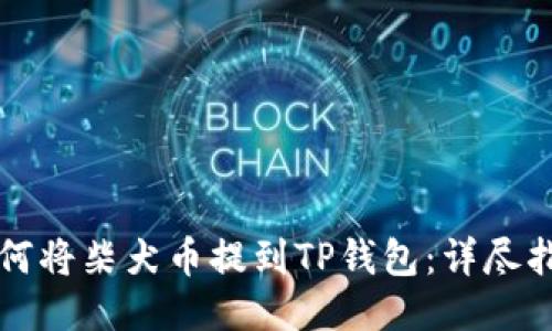 如何将柴犬币提到TP钱包：详尽指南