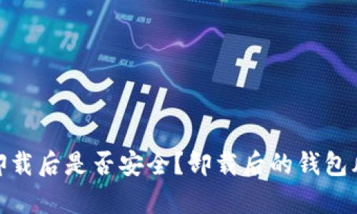 tp钱包卸载后是否安全？卸载后的钱包风险探讨