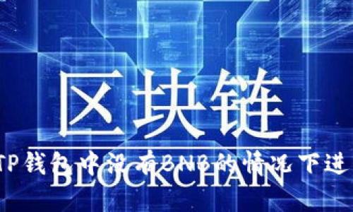 如何在TP钱包中没有BNB的情况下进行交易？