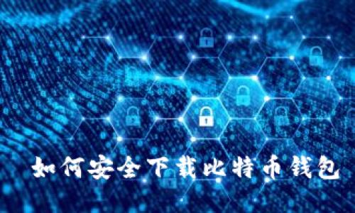  如何安全下载比特币钱包