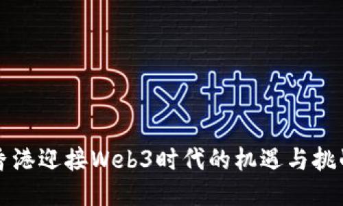 香港迎接Web3时代的机遇与挑战