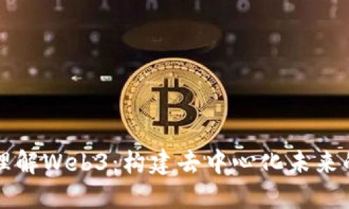 深入理解Web3：构建去中心化未来的指南