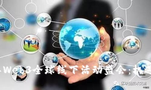 2023年Web3全球线下活动盛会：机遇与挑战