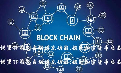 如何设置TP钱包自动填充功能，提升加密货币交易效率

如何设置TP钱包自动填充功能，提升加密货币交易效率