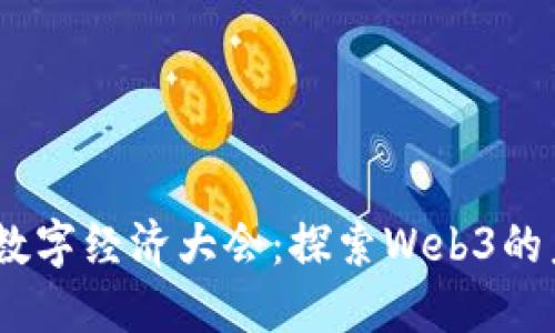 2023北京数字经济大会：探索Web3的未来与机遇