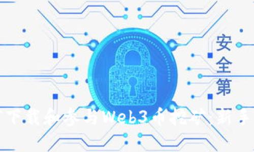 如何下载和参与Web3币挖矿：新手指南