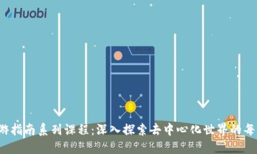 Web3漫游指南系列课程：深入探索去中心化世界的每一个角落