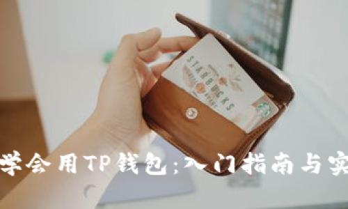 : 怎么学会用TP钱包：入门指南与实用技巧